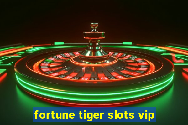 fortune tiger slots vip